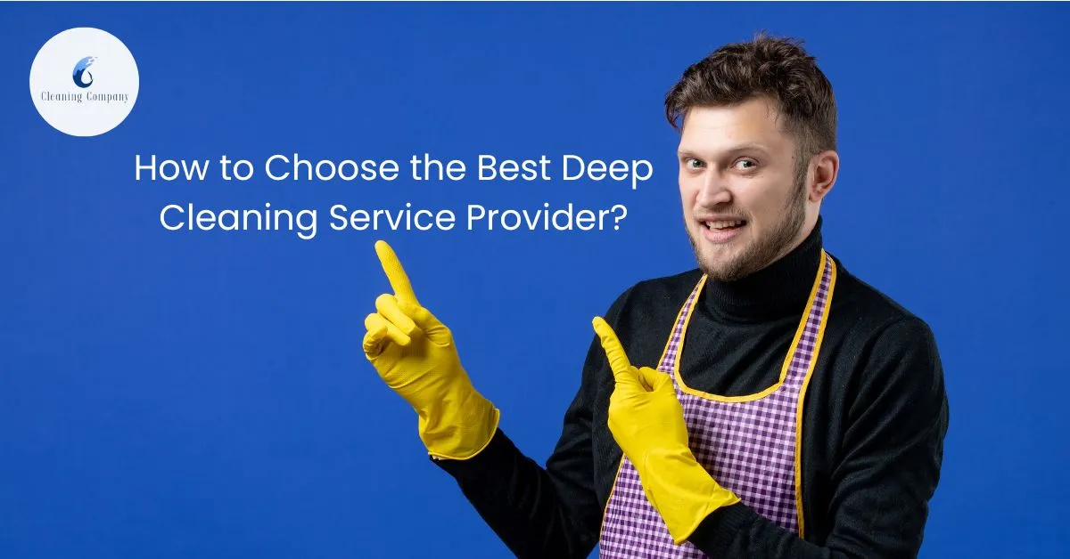 How to Choose the Best Deep Cleaning Service Provider?